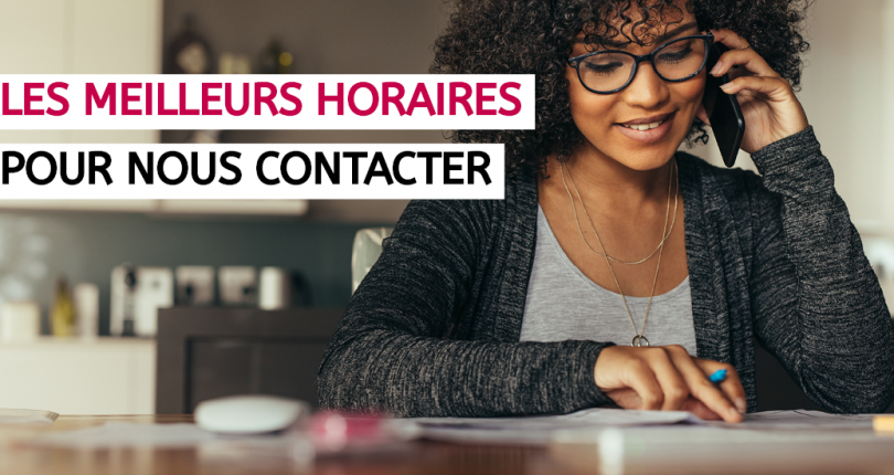 Pour nous contacter, privilégiez les heures de moindre affluence