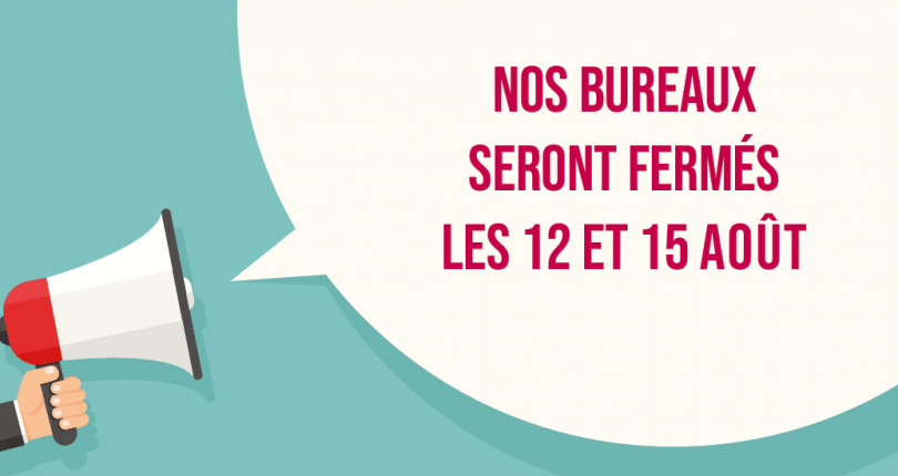 Fermeture de nos bureaux les 12 et 15 août